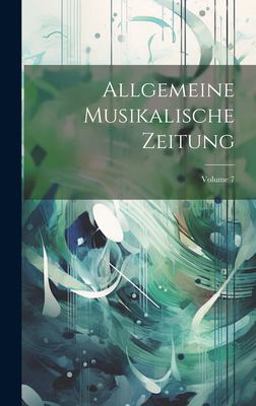 Allgemeine Musikalische Zeitung; Volume 7