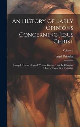 An History of Early Opinions Concerning Jesus Christ