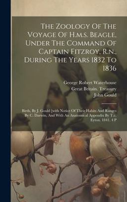 The Zoology of the Voyage of H. M. S. Beagle, under the Command of Captain Fitzroy, R. N. , During the Years 1832 To 1836