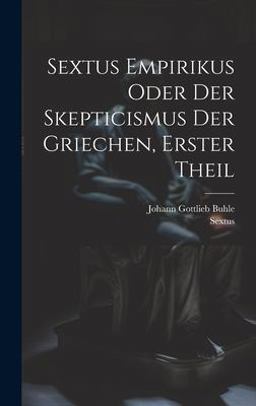 Sextus Empirikus Oder der Skepticismus der Griechen, Erster Theil