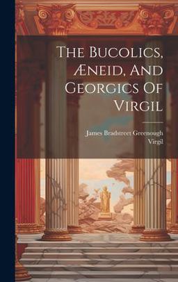 The Bucolics, Æneid, and Georgics of Virgil