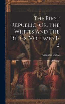 The First Republic, or, the Whites and the Blues, Volumes 1-2
