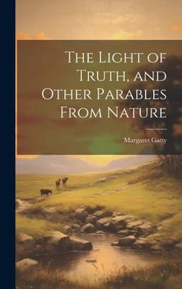 The Light of Truth, and Other Parables from Nature