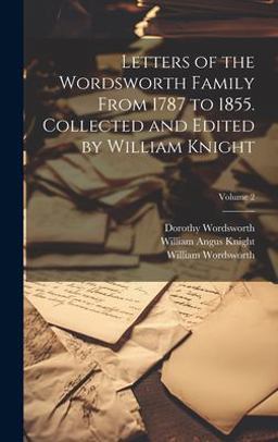 Letters of the Wordsworth Family from 1787 to 1855. Collected and Edited by William Knight; Volume 2