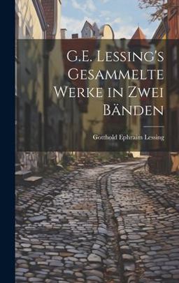 G. E. Lessing's Gesammelte Werke in Zwei Bänden