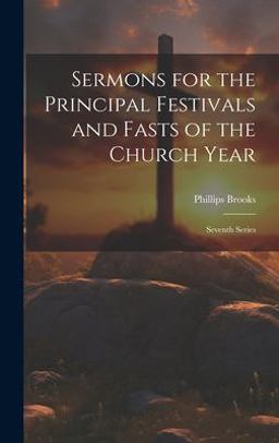 Sermons for the Principal Festivals and Fasts of the Church Year Sermons for the Principal Festivals and Fasts of the Church Year