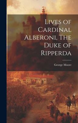 Lives of Cardinal Alberoni, the Duke of Ripperda
