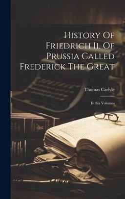 History of Friedrich Ii. of Prussia Called Frederick the Great