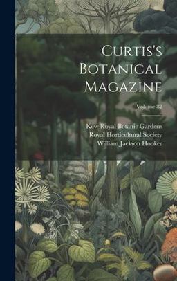 Curtis's Botanical Magazine; Volume 82 Curtis's Botanical Magazine; Volume 82