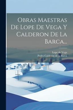 Obras Maestras de Lope de Vega y Calderon de la Barca...