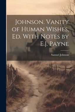 Johnson. Vanity of Human Wishes, Ed. with Notes by E. J. Payne