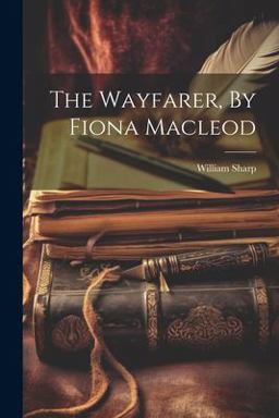 The Wayfarer, by Fiona Macleod