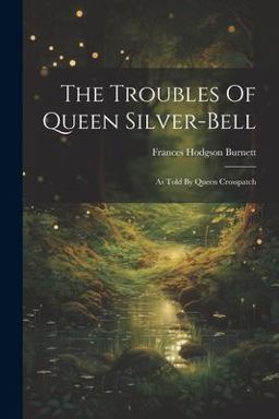 The Troubles of Queen Silver-Bell