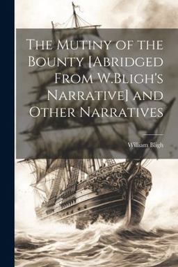 The Mutiny of the Bounty [Abridged from W. Bligh's Narrative] and Other Narratives