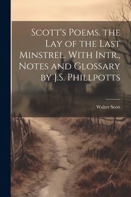 Scott's Poems. the Lay of the Last Minstrel. with Intr. , Notes and Glossary by J. S. Phillpotts