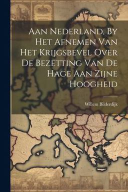 Aan Nederland, by Het Afnemen Van Het Krijgsbevel over de Bezetting Van de Hage Aan Zijne Hoogheid Aan Nederland, by Het Afnemen Van Het Krijgsbevel over de Bezetting Van de Hage Aan Zijne Hoogheid