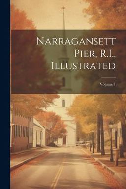 Narragansett Pier, R. I. , Illustrated; Volume 1