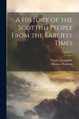 A History of the Scottish People from the Earliest Times; Volume 2
