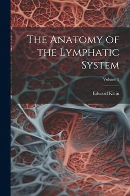 The Anatomy of the Lymphatic System; Volume 2 The Anatomy of the Lymphatic System; Volume 2
