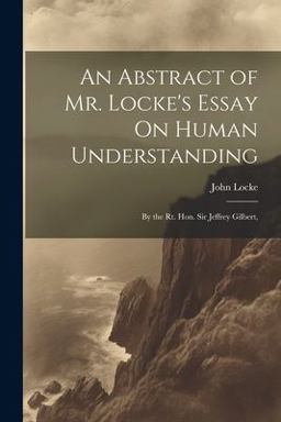 An Abstract of Mr. Locke's Essay on Human Understanding