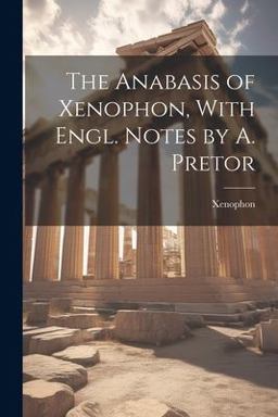 The Anabasis of Xenophon, with Engl. Notes by A. Pretor