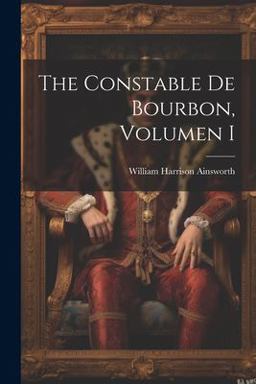 The Constable de Bourbon, Volumen I