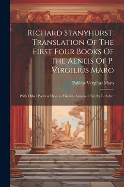 Richard Stanyhurst. Translation of the First Four Books of the Aeneis of P. Virgilius Maro