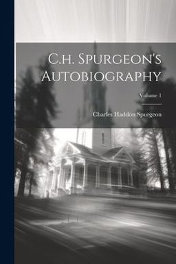 C. H. Spurgeon's Autobiography; Volume 1