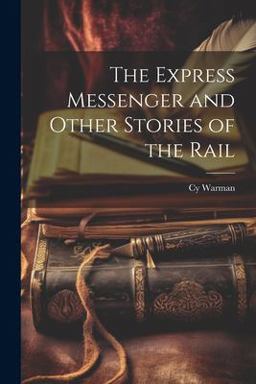 The Express Messenger and Other Stories of the Rail The Express Messenger and Other Stories of the Rail