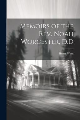 Memoirs of the Rev. Noah Worcester, D. d