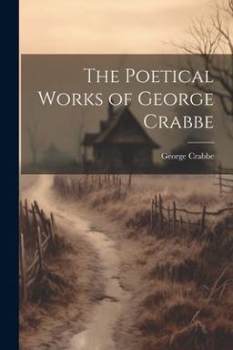 The Poetical Works of George Crabbe The Poetical Works of George Crabbe