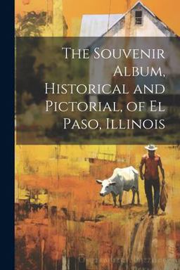 The Souvenir Album, Historical and Pictorial, of el Paso, Illinois