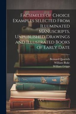 Facsimiles of Choice Examples Selected from Illuminated Manuscripts, Unpublished Drawings and Illustrated Books of Early Date