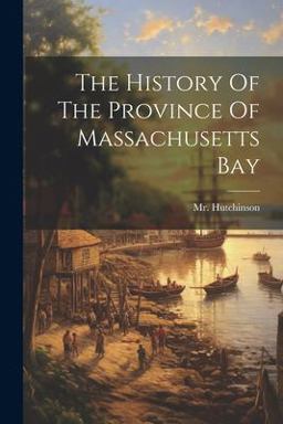 The History of the Province of Massachusetts Bay