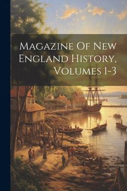 Magazine of New England History, Volumes 1-3