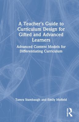 A Teacher's Guide to Curriculum Design for Gifted and Advanced Learners A Teacher's Guide to Curriculum Design for Gifted and Advanced Learners