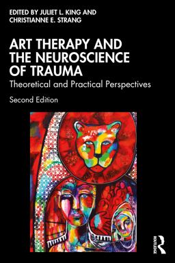 Art Therapy and the Neuroscience of Trauma Theoretical and Practical Perspectives 2nd 2024 9781032380766 Front Cover