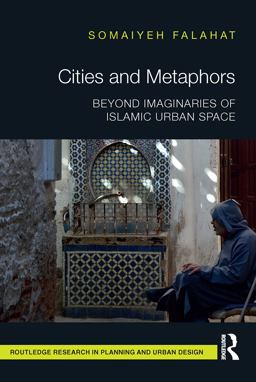 Cities and Metaphors Beyond Imaginaries of Islamic Urban Space 2023 9781032476247 Front Cover