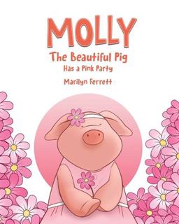 Molly the Beautiful Pig Has a Pink Party Molly the Beautiful Pig Has a Pink Party