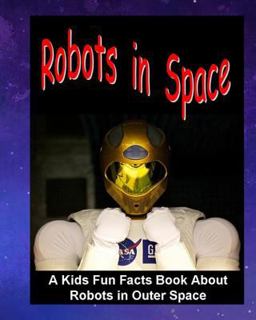 Robots in Space: a Kids Fun Facts Book about Robots in Outer Space