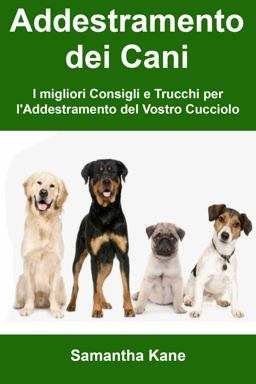 Addestramento Dei Cani: I Migliori Consigli e Trucchi per l'Addestramento Del Vostro Cucciolo