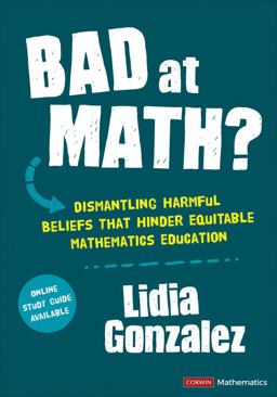 Bad at Math? Dismantling Harmful Beliefs That Hinder Equitable Mathematics Education  9781071887172 Front Cover
