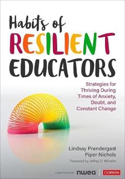 Habits of Resilient Educators Strategies for Thriving During Times of Anxiety, Doubt, and Constant Change  9781071919231 Front Cover