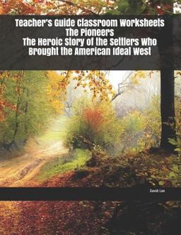 Teacher's Guide Classroom Worksheets the Pioneers the Heroic Story of the Settlers Who Brought the American Ideal West