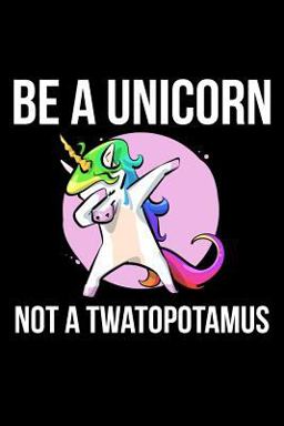 Be a Unicorn Not a Twatopotamus