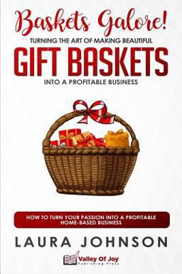 Baskets Galore! Turning the Art of Making Beautiful Gift Baskets into a Profitable Business Baskets Galore! Turning the Art of Making Beautiful Gift Baskets into a Profitable Business