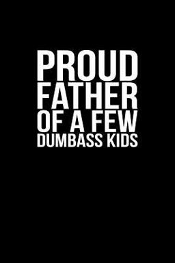 Proud Father of a Few Dumbass Kids