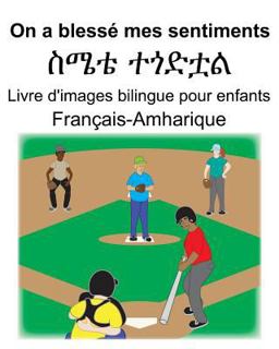 Français-Amharique on a Blessé Mes Sentiments/ስሜቴ ተጎድቷል Livre d'images Bilingue Pour Enfants
