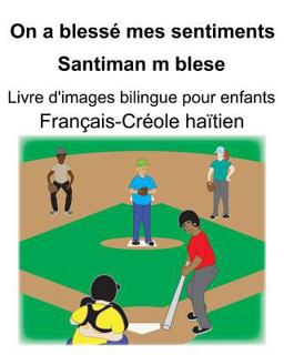 Français-Créole Haïtien on a Blessé Mes Sentiments/Santiman M Blese Livre d'images Bilingue Pour Enfants