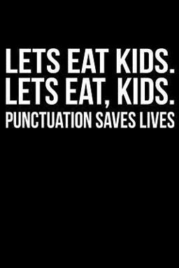 Lets Eat Kids. Lets Eat, Kids. Punctuation Saves Lives